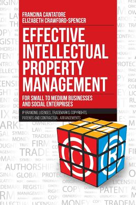 Effective Intellectual Property Management for Small to Medium Businesses and Social Enterprises: IP Branding, Licenses, Trademarks, Copyrights, Paten - Francina Cantatore
