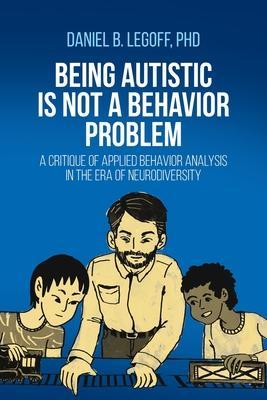 Being Autistic is Not a Behavior Problem: A Critique of Applied Behavior Analysis in the Era of Neurodiversity - Daniel B. Legoff