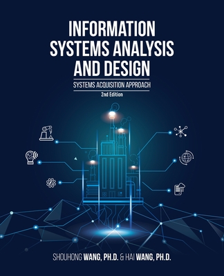 Information Systems Analysis and Design (2nd Edition): Systems Acquisition Approach - Shouhong Wang