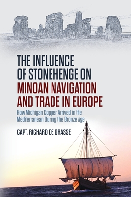 The Influence of Stonehenge on Minoan Navigation and Trade in Europe: How Michigan Copper Arrived in the Mediterranean During the Bronze Age - Richard De Grasse