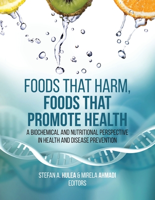 Foods That Harm, Foods That Promote Health: A Biochemical and Nutritional Perspective in Health and Disease Prevention - Stefan A. Hulea