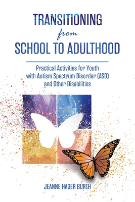 Transitioning from School to Adulthood: Practical Activities for Youth with Autism Spectrum Disorder (ASD) and Other Disabilities - Jeanne Hager Burth