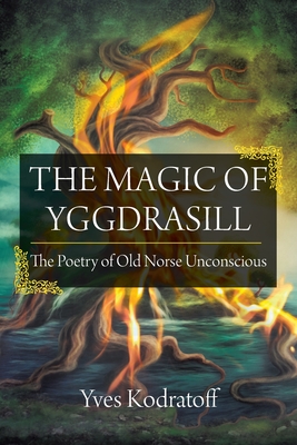 The Magic of Yggdrasill: The Poetry of Old Norse Unconscious - Yves Kodratoff