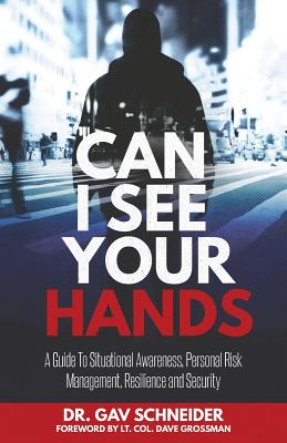 Can I See your Hands: A Guide To Situational Awareness, Personal Risk Management, Resilience and Security - Gavriel Schneider