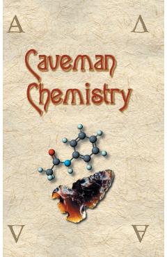 Caveman Chemistry: 28 Projects, from the Creation of Fire to the Production of Plastics - Kevin M. Dunn