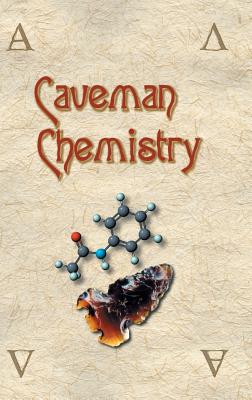 Caveman Chemistry: 28 Projects, from the Creation of Fire to the Production of Plastics - Kevin M. Dunn