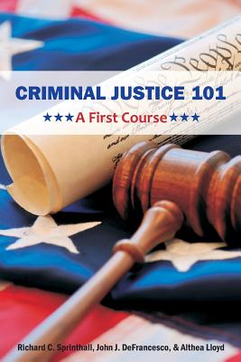 Criminal Justice 101: A First Course - Richard C. Sprinthall