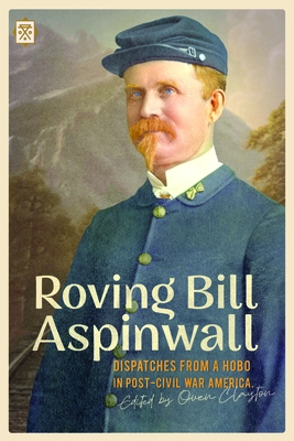 Roving Bill Aspinwall: Dispatches from a Hobo in Post-Civil War America - Owen Clayton
