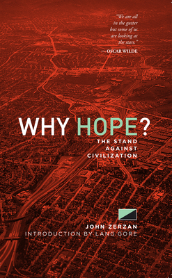Why Hope?: The Stand Against Civilization - John Zerzan