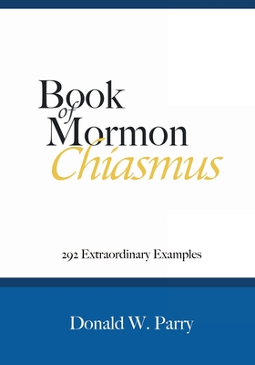 Book of Mormon Chiasmus: 292 Extraordinary Examples - Donald W. Parry