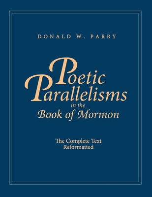 Poetic Parallelisms in the Book of Mormon: The Complete Text Reformatted - Donald W. Parry