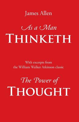 As a Man Thinketh, with Excerpts from the Power of Thought - James Allen