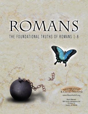 Romans the Foundational Truths of Romans 1-8 - Bob Warren