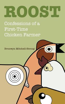 Roost: Confessions of a First-Time Chicken Farmer - Bronwyn Mitchell-strong
