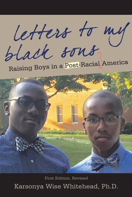 Letters to My Black Sons: Raising Boys in a Post-Racial America - Karsonya Wise Whitehead