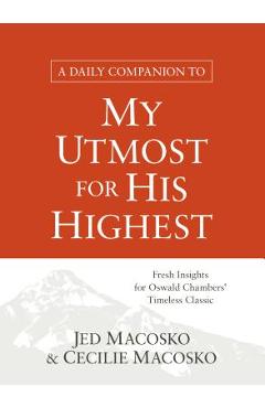 Coperta cărții 'A Daily Companion to My Utmost for His Highest: Fresh Insights for Oswald Chambers' Timeless Classic - Jed Macosko'