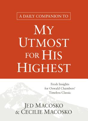 A Daily Companion to My Utmost for His Highest: Fresh Insights for Oswald Chambers' Timeless Classic - Jed Macosko