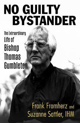 No Guilty Bystander: The Extraordinary Life of Bishop Thomas Gumbleton - Frank Fromherz
