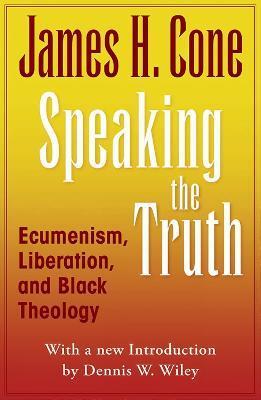 Speaking the Truth: Ecumenism, Liberation and Black Theology - Cone James