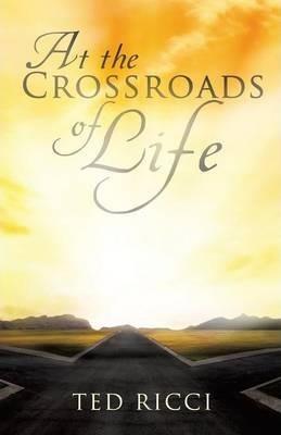 At the Crossroads of Life - Ted Ricci