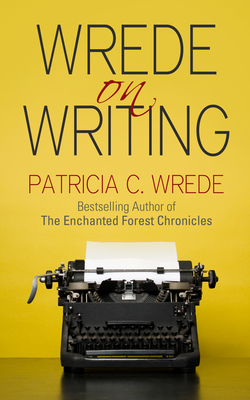 Wrede on Writing: Tips, Hints, and Opinions on Writing - Patricia Wrede