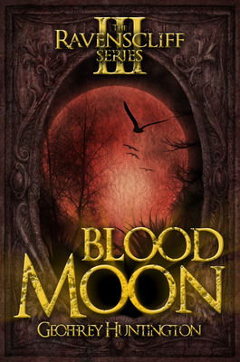 Blood Moon: The Ravenscliff Series - Book Three - Geoffrey Huntington