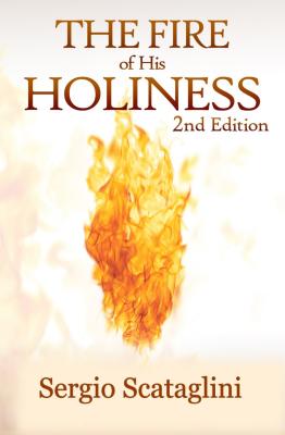 The Fire of His Holiness: Prepare Yourself to Enter God's Presence - Sergio Scataglini
