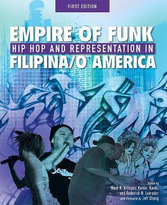 Empire of Funk: Hip Hop and Representation in Filipina/O America - Mark R. Villegas