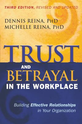 Trust and Betrayal in the Workplace: Building Effective Relationships in Your Organization - Dennis Reina