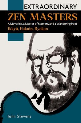 Extraordinary Zen Masters: A Maverick, a Master of Masters, and a Wandering Poet - John Stevens