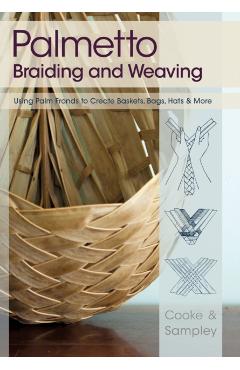 Palmetto Braiding and Weaving: Using Palm Fronds to Create Baskets, Bags, Hats & More - Viva Cooke