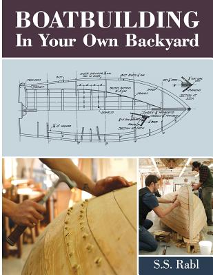 Boatbuilding in Your Own Backyard - S. S. Rabl