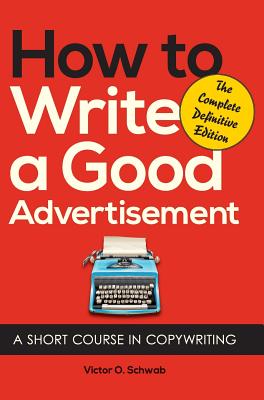 How to Write a Good Advertisement: A Short Course in Copywriting - Victor O. Schwab