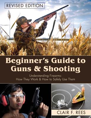 Beginner's Guide to Guns & Shooting - Clair F. Rees