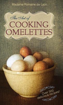 The Art of Cooking Omelettes - Madame Romaine De Lyon