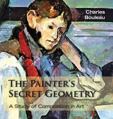 The Painter's Secret Geometry: A Study of Composition in Art - Charles Bouleau