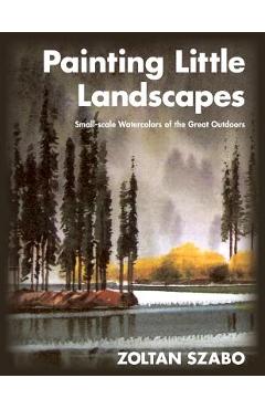 Poza produsului Painting Little Landscapes: Small-scale Watercolors of the Great Outdoors - Zoltan Szabo