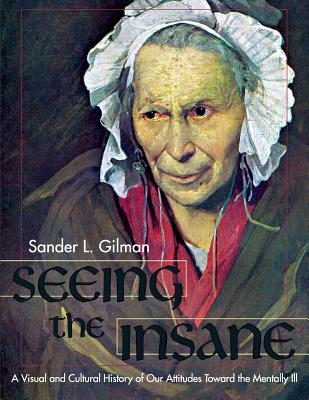 Seeing the Insane - Sander L. Gilman