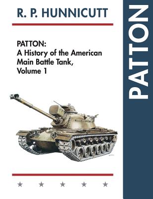 Patton: A History of the American Main Battle Tank - R. P. Hunnicutt