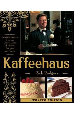 Coperta cărții 'Kaffeehaus: Exquisite Desserts from the Classic Cafes of Vienna, Budapest, and Prague Revised Edition - Rick Rodgers'