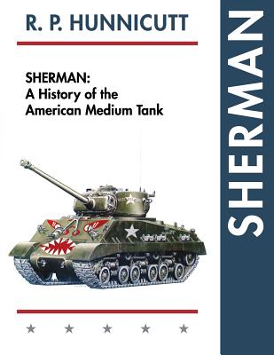 Sherman: A History of the American Medium Tank - R. P. Hunnicutt