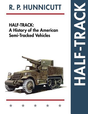 Half-Track: A History of American Semi-Tracked Vehicles - R. P. Hunnicutt
