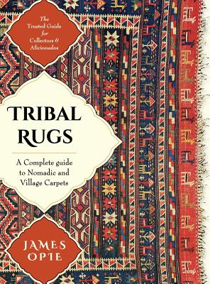 Tribal Rugs: A Complete Guide to Nomadic and Village Carpets - James Opie