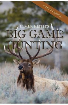 Elmer Keith's Big Game Hunting - Elmer Keith