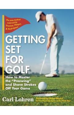Coperta cărții 'Getting Set for Golf: How to Master the Preswing and Shave Strokes off Your Game - Carl Lohren'