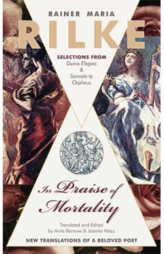 In Praise of Mortality: Selections from Rainer Maria Rilke's Duino Elegies and Sonnets to Orpheus - Anita Barrows