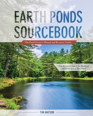 Earth Ponds Sourcebook: The Pond Owner's Manual and Resource Guide - Tim Matson