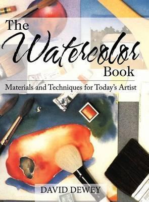 The Watercolor Book: Materials and Techniques for Today's Artists - David Dewey