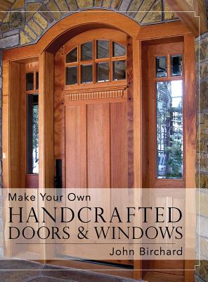Make Your Own Handcrafted Doors & Windows - John Birchard