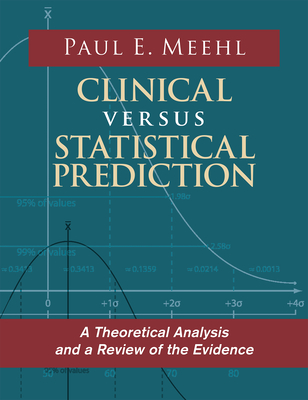Clinical Versus Statistical Prediction: A Theoretical Analysis and a Review of the Evidence - Paul E. Meehl
